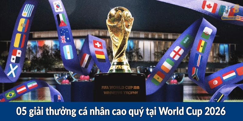 05 giải thưởng cá nhân cao quý tại World Cup 2026