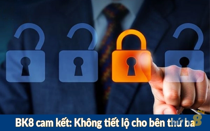 BK8 cam kết: Không tiết lộ cho bên thứ ba