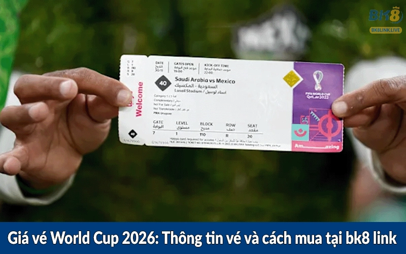 Giá vé World Cup 2026: Thông tin vé và cách mua tại bk8 link