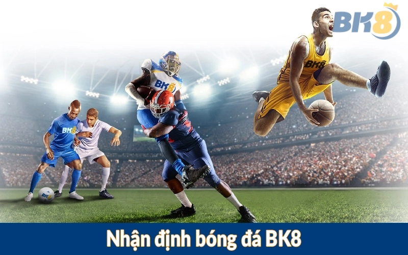 Nhận định bóng đá BK8