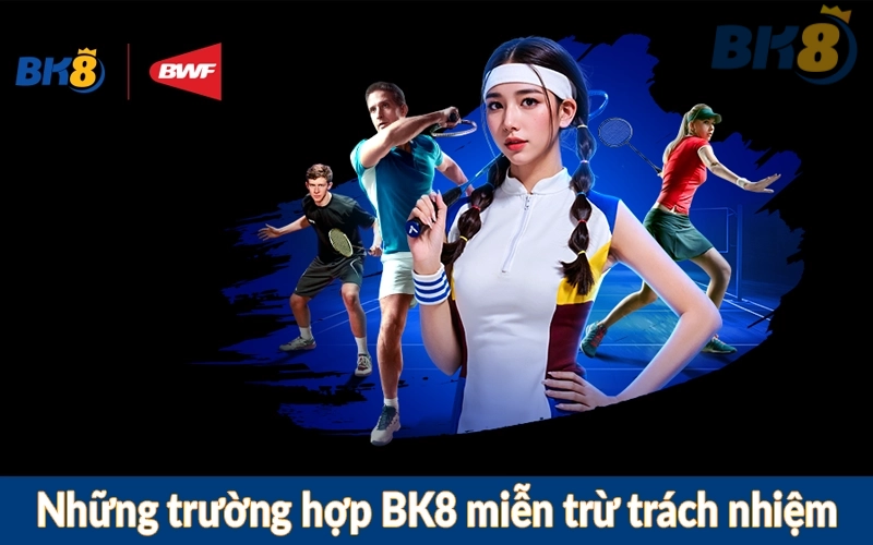 Những trường hợp BK8 miễn trừ trách nhiệm