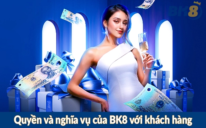 Quyền và nghĩa vụ của BK8 với khách hàng